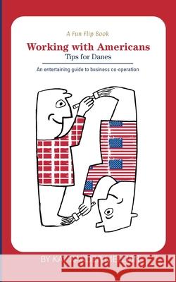 A fun flip book: Working with Americans and Working with Danes: A delightful but informative look at cultural differences between Denmark and the USA Kay Xander Mellish 9788743028130 Books on Demand