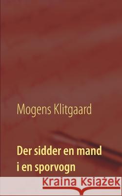 Der sidder en mand i en sporvogn Mogens Klitgaard 9788743028277