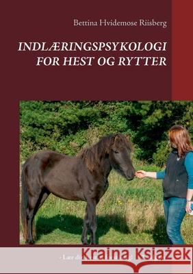 Indlæringspsykologi for hest og rytter: - Lær din hest at forstå dig! Bettina Hvidemose 9788743028628 Books on Demand