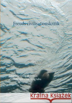 Freuds civilisationskritik: Læsevejledning til Freuds afhandlinger i Totem og tabu Andreasen, Peter 9788743028635 Books on Demand