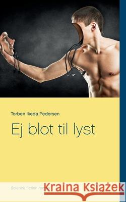Ej blot til lyst Torben Iked 9788743029038 Books on Demand