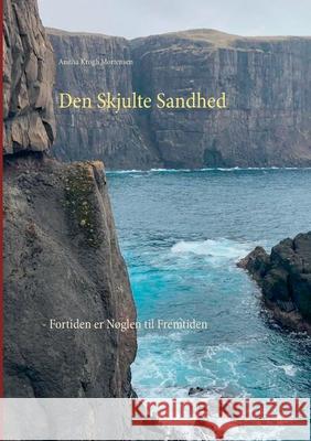 Den Skjulte Sandhed: - Fortiden er Nøglen til Fremtiden Mortensen, Anitha Krogh 9788743029281 Books on Demand