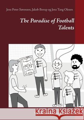 The Paradise of Football Talents: Make brains and hearts interact Jens Peter Sørensen, Jakob Borup, Jens Tang Olesen 9788743030010