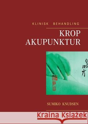 Krop Akupunktur Klinisk Behandling Sumiko Knudsen 9788743030782 Books on Demand