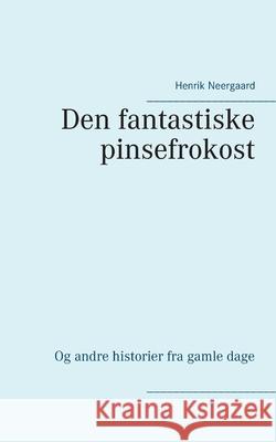 Den fantastiske pinsefrokost: Og andre historier fra gamle dage Henrik Neergaard 9788743031406 Books on Demand