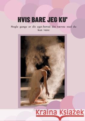 Hvis bare jeg ku': Nogle gange er dit eget hoved det værste sted du kan være Stephanie Riis 9788743033189 Books on Demand