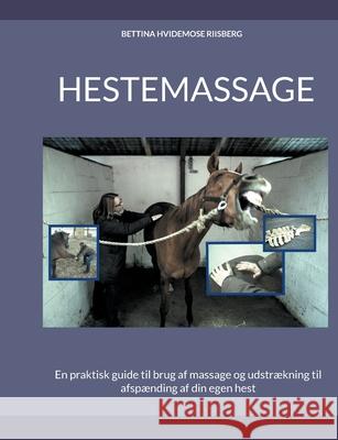 Hestemassage: En praktisk guide til brug af massage og udstrækning til afspænding af din egen hest Bettina Hvidemose Pedersen 9788743033752 Books on Demand