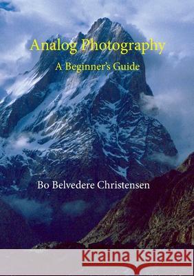 Analog Photography: A Beginner's Guide Bo Belvedere Christensen 9788743033899 Books on Demand
