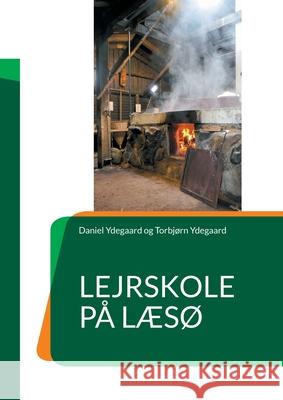 Lejrskole på Læsø Daniel Ydegaard, Torbjørn Ydegaard 9788743033936 Books on Demand