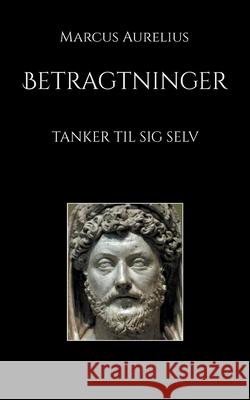 Betragtninger: Tanker til sig selv Marcus Aurelius 9788743033943 Books on Demand