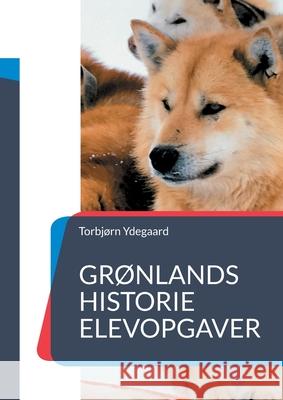 Grønlands Historie: Elevopgaver Ydegaard, Torbjørn 9788743034483 Books on Demand