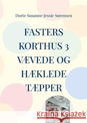 Fasters Korthus 3: Din nye bog om, at være kreativ - væve og hækle tæpper. Dorte Sørensen 9788743034513 Books on Demand