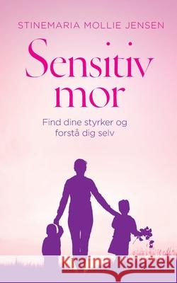 Sensitiv mor: Find dine styrker og forstå dig selv Stinemaria Mollie Jensen 9788743034780 Books on Demand
