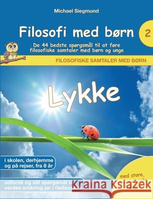 Filosofi med børn: Lykke. De 44 bedste spørgsmål til at føre filosofiske samtaler med børn og unge Michael Siegmund 9788743035046 Books on Demand