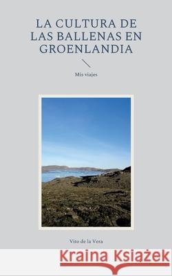 La cultura de las ballenas en Groenlandia: Mis viajes Vito de la Vera 9788743044994