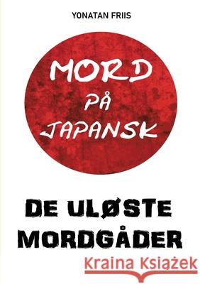 Mord på japansk: De uløste mordgåder Yonatan Friis 9788743046233 Books on Demand