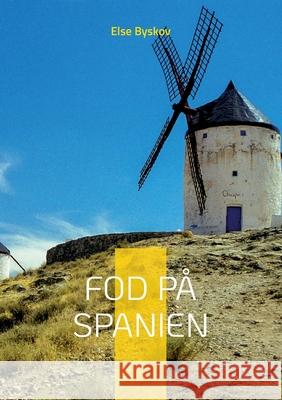 Fod på Spanien: 24 spændende udflugter i det Spanien, der ligger udenfor Andalusien Byskov, Else 9788743046363 Books on Demand