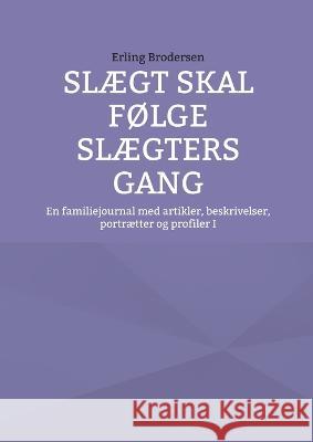 Sl?gt skal f?lge sl?gters gang: En familiejournal med artikler, beskrivelser, portr?tter og profiler I Erling Brodersen 9788743047186