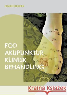 Fod Akupunktur Klinisk Behandling Sumiko Knudsen 9788743047346 Books on Demand