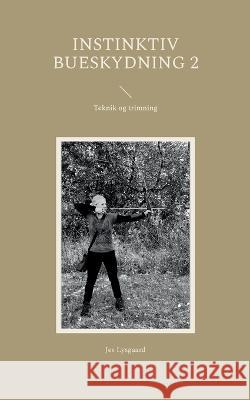 Instinktiv bueskydning 2: Teknik og trimning Jes Lysgaard 9788743049395 Books on Demand