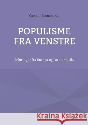 Populisme fra venstre: Erfaringer fra Europa og Latinamerika Carsten Jensen 9788743049531 Books on Demand