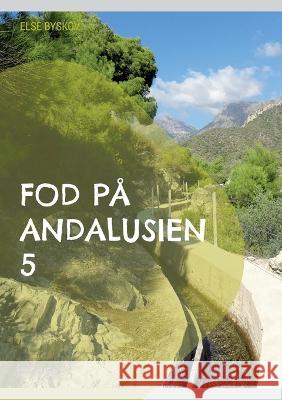 Fod på Andalusien 5: 26 udflugts- og vandreture i 6 andalusiske provinser Byskov, Else 9788743049838