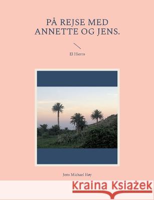 P? rejse med Annette og Jens.: El Hierro Jens Michael H?y 9788743053781 Books on Demand