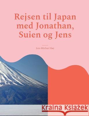 Rejsen til Japan med Jonathan, Suien og Jens: Japan all inclusive. Jens Michael H?y 9788743053804 Books on Demand