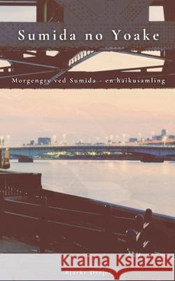 Sumida no Yoake: Morgengry ved Sumida - en haikusamling Bjarke Drejer 9788743058403