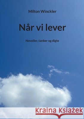 Når vi lever: Noveller, tanker og digte Winckler, Milton 9788743073499