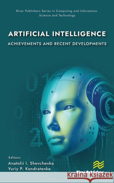 Artificial Intelligence: Achievements and Recent Developments Anatolii I. Shevchenko Yuriy P. Kondratenko 9788743800972 River Publishers
