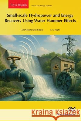 Small-Scale Hydropower and Energy Recovery Using Water Hammer Effects A. K. Haghi 9788743807025 River Publishers