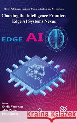 Charting the Intelligence Frontiers - Edge AI Systems Nexus Ovidiu Vermesan Alain Pagani Paolo Meloni 9788743808848