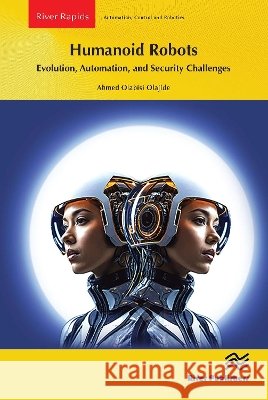 Humanoid Robots: Evolution, Automation, and Security Challenges Ahmed Olabisi Olajide 9788743810681 River Publishers