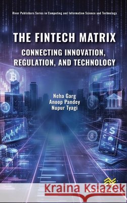 The Fintech Matrix: Connecting Innovation, Regulation, And Technology Nupur Tyagi 9788743811220 River Publishers