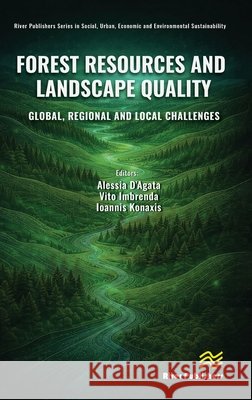 Forest Resources and Landscape Quality: Global, Regional and Local Challenges Alessia D'Agata Vito Imbrenda Ioannis Konaxis 9788743813330 River Publishers