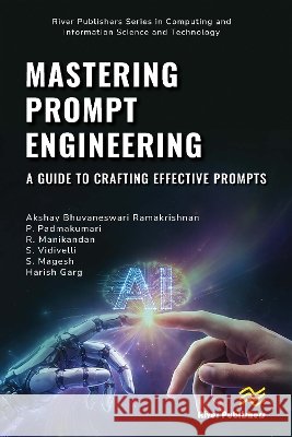 Mastering Prompt Engineering: A Guide to Crafting Effective Prompts Akshay Bhuvaneswari Ramakrishnan P. Padmakumari R. Manikandan 9788743813668 River Publishers
