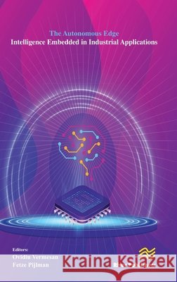 The Autonomous Edge - Intelligence Embedded in Industrial Applications Ovidiu Vermesan Fetze Pijlman 9788743815259 River Publishers
