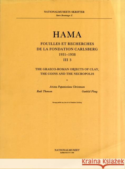 Hama III, 3: Graeco-Roman Objects of Clay, the Coins and the Necropolis Christensen, Aristea Papanicolaou 9788748006072