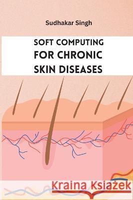 Soft Computing for Chronic Skin Diseases Sudhakar Singh   9788756076777 Meem Publishers