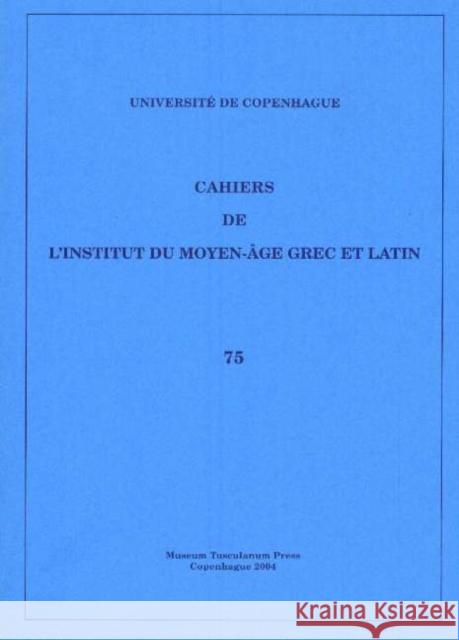 Cahiers de l'Institut du Moyen-Âge Grec et Latin: Volume 75 Sten Ebbesen 9788763502276 Museum Tusculanum Press