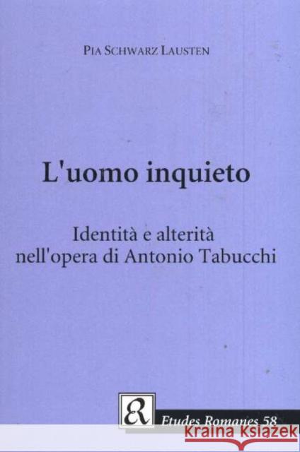 L'uomo inquieto: Identitá e alteritá nell'opera di Antonio Tabucchi Pia Schwarz Lausten 9788763502443 Museum Tusculanum Press