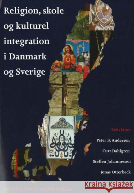 Religion, skole og kulturel integration i Danmark og Sverige Peter B Andersen, Curt Dahlgren, Steffen Johannessen, Jonas Otterbeck 9788763504317 Museum Tusculanum Press