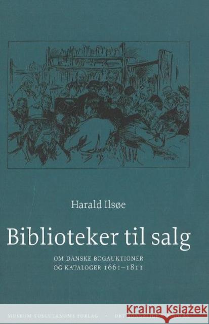 Biblioteker til salg: Om danske bogauktioner og kataloger 1661-1811 Harald Ilsøe 9788763504478 Museum Tusculanum Press