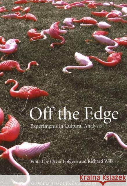 Off the Edge: Experiments in Cultural Analysis Orvar Lofgren, Richard Wilk 9788763505093 Museum Tusculanum Press