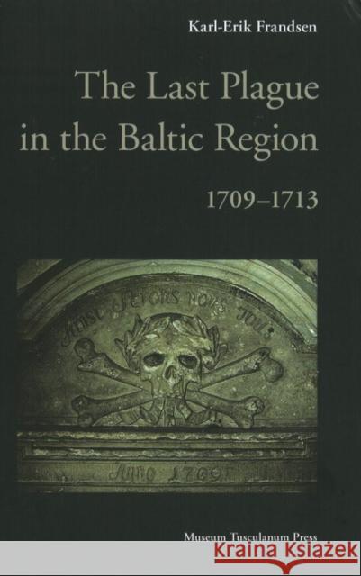 The Last Plague in the Baltic Region, 1709-1713 Karl-Erik Frandsen 9788763507707 MUSEUM TUSCULANUM PRESS