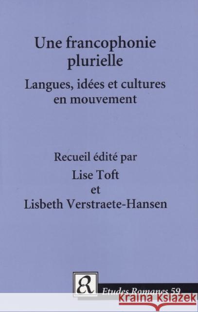 Une Francophonie Plurielle: Langues, idées et cultures en mouvement Dr Lise Toft, Lisbeth Verstraete-Hansen 9788763507837 Museum Tusculanum Press