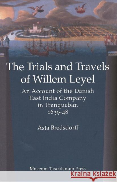 Willem Leyel's Travel to India 1639-1643 Asta Bredsdorff, MA 9788763507899 Museum Tusculanum Press