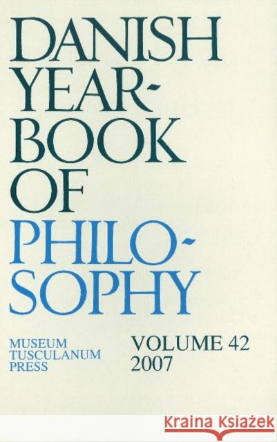 Danish Yearbook of Philosophy: Volume 42 Finn Collin 9788763509800 Museum Tusculanum Press