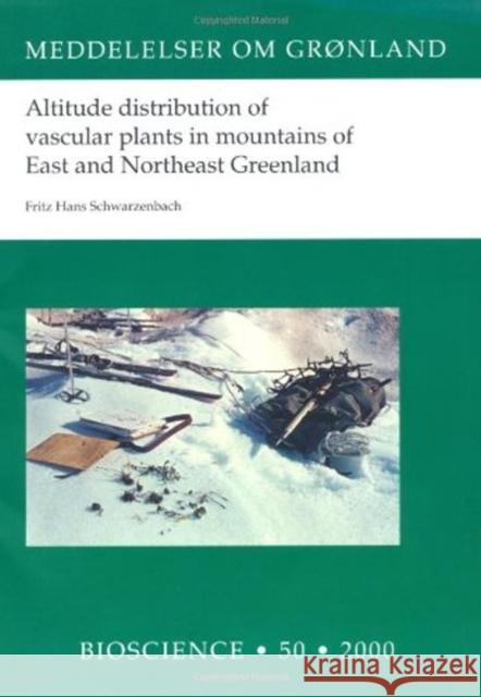 Altitude distribution of vascular plants in mountains of East and Northeast Greenland Fritz Hans Schwarzenbach   9788763512503